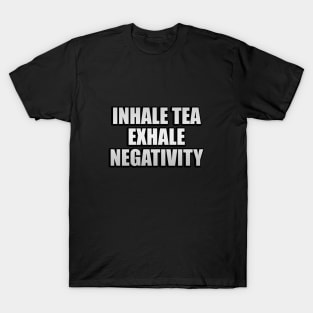 Inhale tea exhale negativity T-Shirt